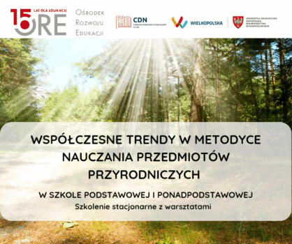 „Współczesne trendy w metodyce nauczania przedmiotów przyrodniczych w szkole podstawowej i ponadpodstawowej” - współpraca z ORE, szkolenia kaskadowe
